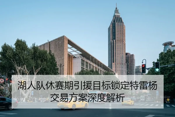 湖人队休赛期引援目标锁定特雷杨 交易方案深度解析